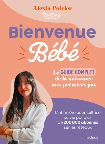 Bienvenue Bébé: Le guide complet de la naissance aux premiers